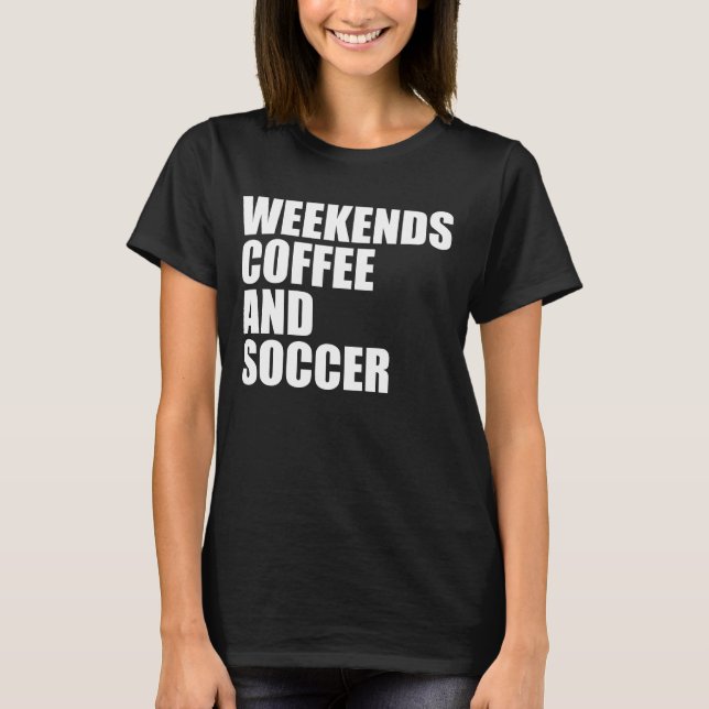 Funny Soccer Mum Life weekends coffee and soccer T-Shirt (Front)