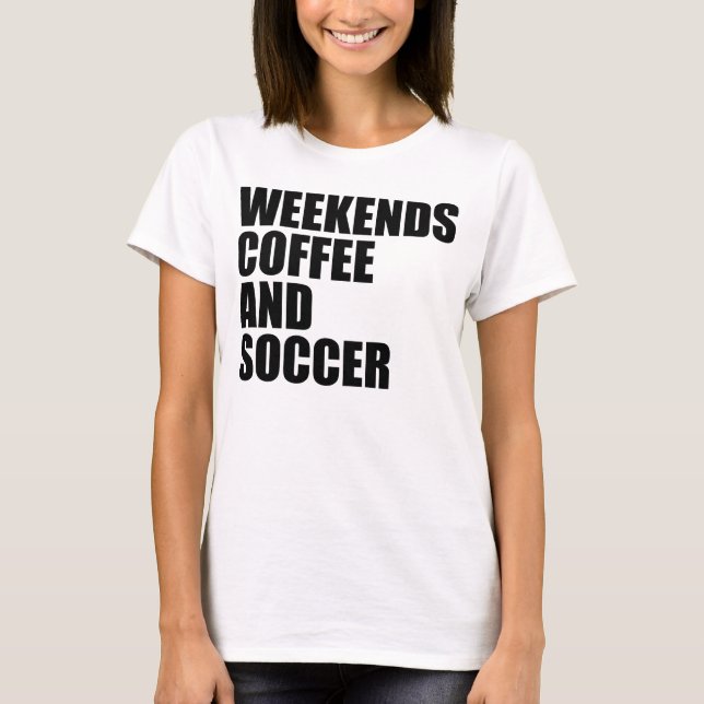 Funny Soccer Mum Life weekends coffee and soccer T-Shirt (Front)