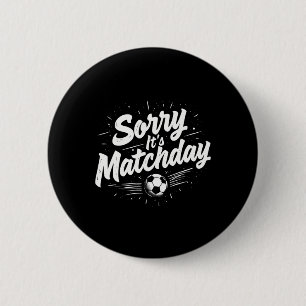 Funny Soccer Quote Gift Sorry It's Matchday 6 Cm Round Badge