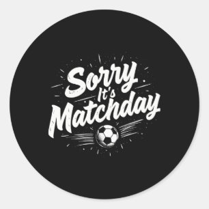 Funny Soccer Quote Gift Sorry It's Matchday Classic Round Sticker