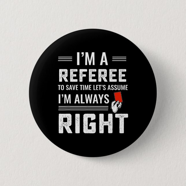 Funny Soccer Referee Never Wrong  6 Cm Round Badge (Front)