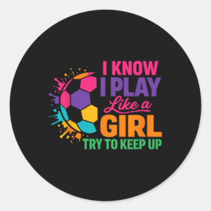 Funny Soccer Saying I Know I Play Like A Girl Try Classic Round Sticker
