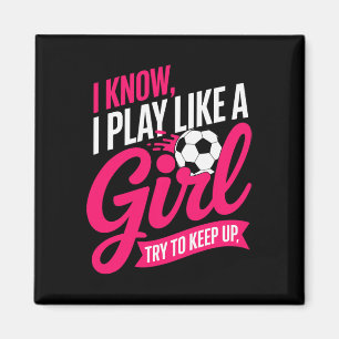 Funny Soccer Saying I Know I Play Like A Girl Try Magnet