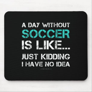 Funny Soccer Shirts. A Day Without Soccer Gift  Mouse Mat