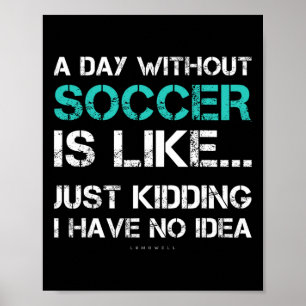 Funny Soccer Shirts. A Day Without Soccer Gift  Poster