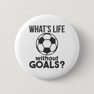Funny Soccer What Is Life Without Goals 6 Cm Round Badge
