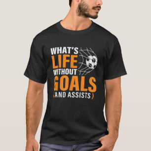 Funny Soccer What s Life Without Goals Soccer Play T-Shirt