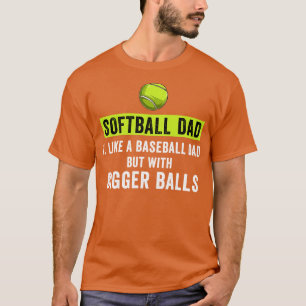 Funny Softball Dad Like A Baseball But With Bigger T-Shirt