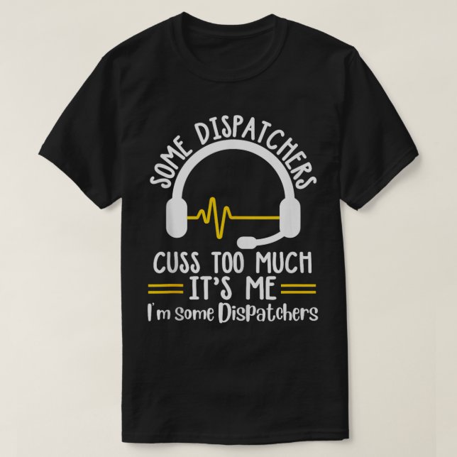 Funny Some Dispatchers Cuss Too Much 911 Dispatch  T-Shirt (Design Front)