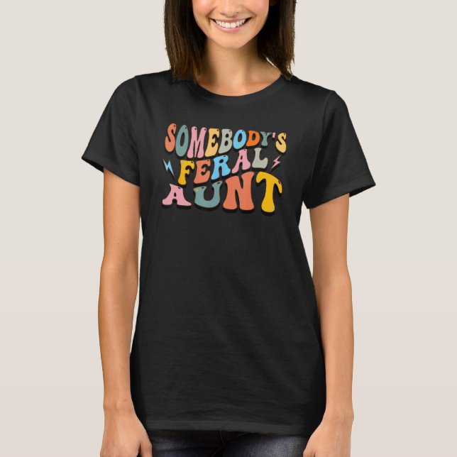 Funny Somebody's Feral Aunt Cool Groovy For Mom Mo T-Shirt (Front)