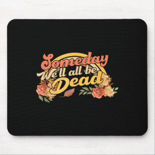 Funny Someday We'll All Be Dead Casual Graphic For Mouse Mat