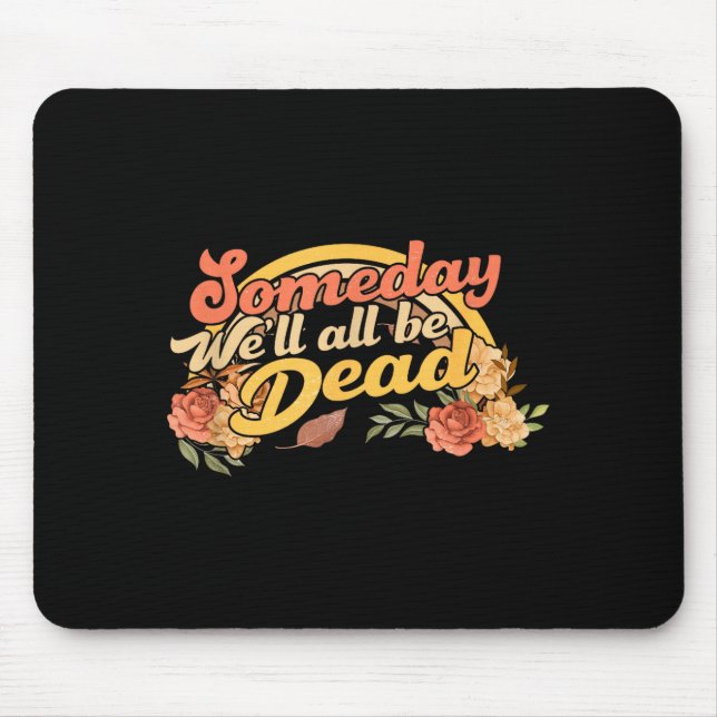Funny Someday We'll All Be Dead Casual Graphic For Mouse Mat (Front)