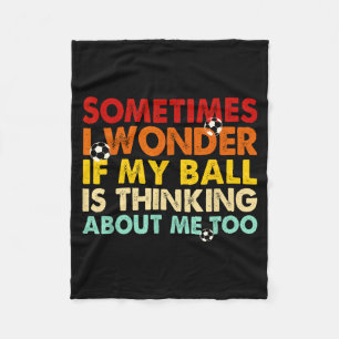 Funny Sometimes I Wonder If My Ball Is Thinking Ab Fleece Blanket