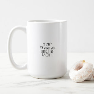 Funny Sorry Before I Had My Coffee Mug