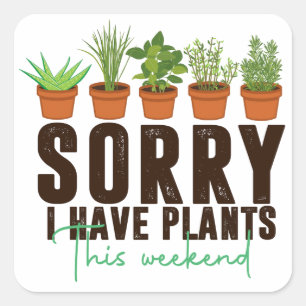 Funny sorry busy i have plants this weekend  square sticker