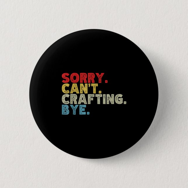 Funny Sorry Can't Crafting Bye. Great For Artists, 6 Cm Round Badge (Front)