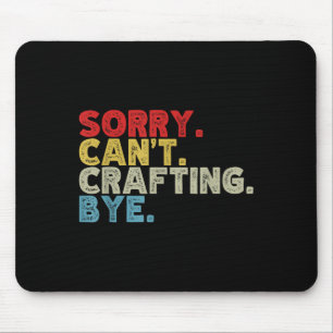 Funny Sorry Can't Crafting Bye. Great For Artists, Mouse Mat
