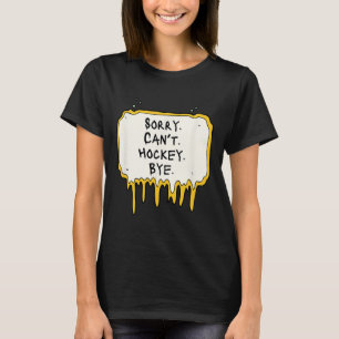 Funny Sorry Can't Hockey Bye Hockey Player Coach T T-Shirt