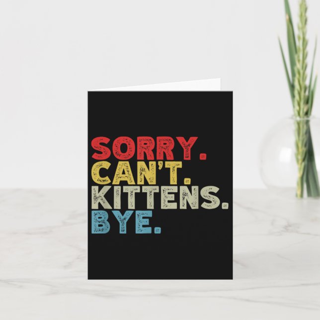 Funny Sorry Can't Kittens Bye. Animal Lovers, Cat  Card (Front)