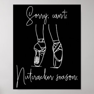 Funny Sorry Can't Nutcracker Season Ballet Girl Ch Poster