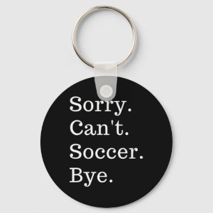 Funny Sorry Can't Soccer Bye Sport Game Saying Key Ring