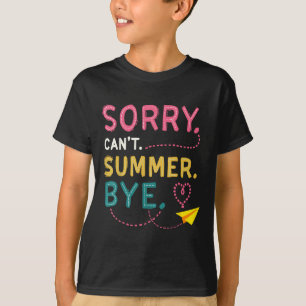 Funny Sorry Cant Summer Bye Teacher Last Day Of Sc T-Shirt