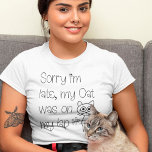 Funny Sorry Cat Was On Lap Cute Drawing Typography T-Shirt<br><div class="desc">A fun design for cat lovers with the humorous words,  Sorry I’m Late My Cat Was On My Lap,  with quirky black typography and a cute simplistic cat drawing. Would make a great gift too for feline loving friends!</div>