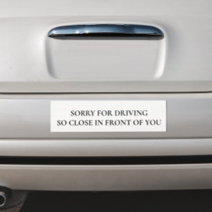 Funny Sorry for Driving So Close in front of You Car Magnet