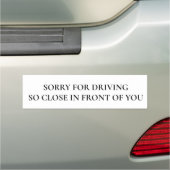 Funny Sorry for Driving So Close in front of You Car Magnet (In Situ)