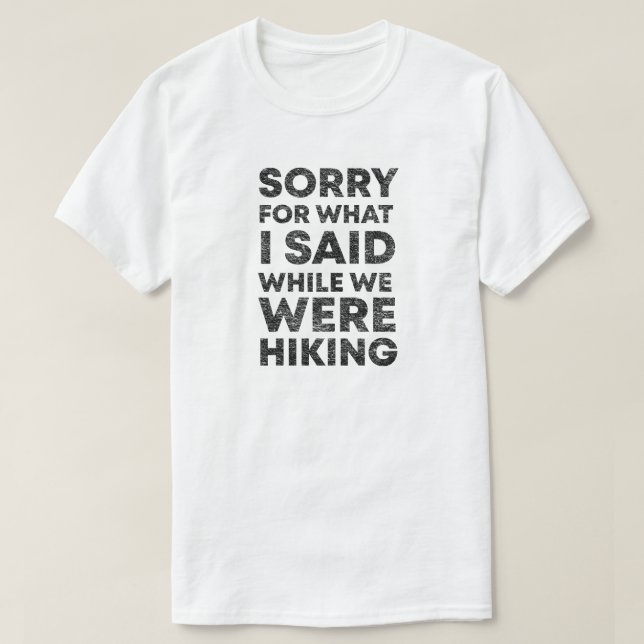 funny Sorry for what I said while we were hiking  T-Shirt (Design Front)
