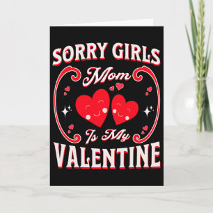 Funny Sorry Girls Mom Is My Valentine Present 1  Card