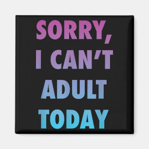 Funny Sorry I Can't Adult Today Lifestyle Humor  Magnet