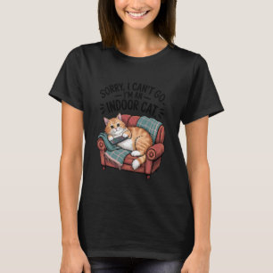 Funny Sorry I Can't Go Im an Indoor Cat Sarcastic T-Shirt