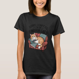 Funny Sorry I Can't Go Im an Indoor Cat Sarcastic T-Shirt