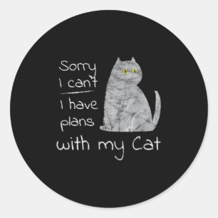Funny Sorry I Can't I Have Plans With My Cat  Classic Round Sticker