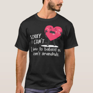 Funny Sorry I Cant, I Have To Babysit My Mum's Gr T-Shirt