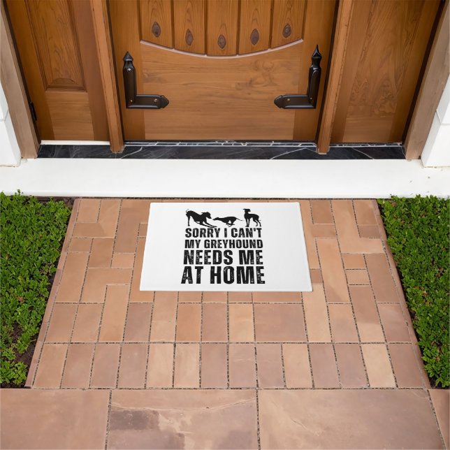 Funny Sorry I Can't My Greyhound Needs Me At Home  Doormat (Outdoor)