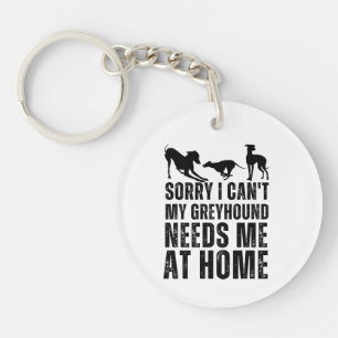 Funny Sorry I Can't My Greyhound Needs Me At Home  Key Ring