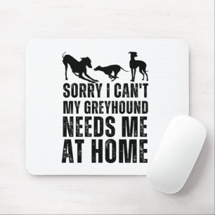 Funny Sorry I Can't My Greyhound Needs Me At Home Mouse Mat