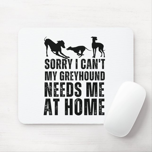 Funny Sorry I Can't My Greyhound Needs Me At Home  Mouse Mat (With Mouse)
