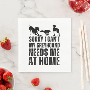 Funny Sorry I Can't My Greyhound Needs Me At Home Napkin