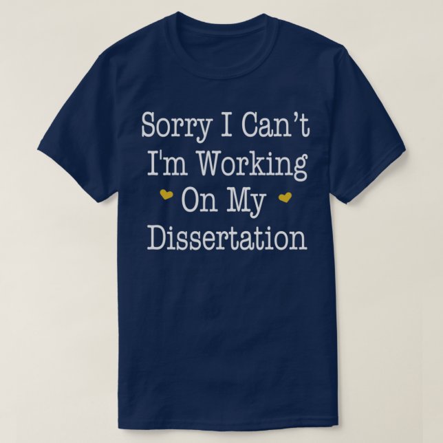 Funny Sorry I Canx27t Ix27m Working On My Disserta T-Shirt (Design Front)