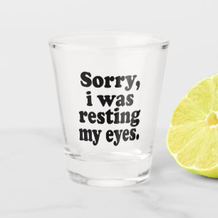 Funny Sorry I Was Resting My Eyes Shot Glass