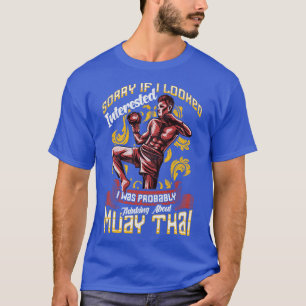 Funny Sorry I Was Thinking About Muay Thai Pun 1 T-Shirt