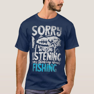 Funny Sorry I Wasnt Listening I Was Thinking About T-Shirt
