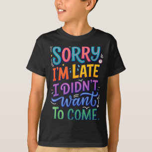Funny Sorry Im Late A Sarcastic Humour Quote T-Shirt