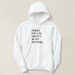 Funny Sorry I'm Late I Didn't Want to Come T-Shirt Hoodie
