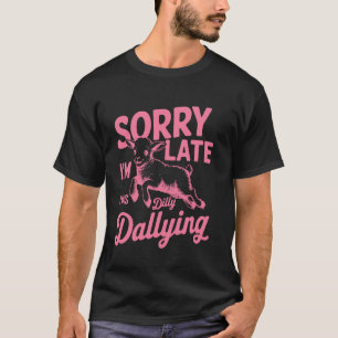 Funny Sorry I'm Late I Was Dilly Dallying Goose T-Shirt