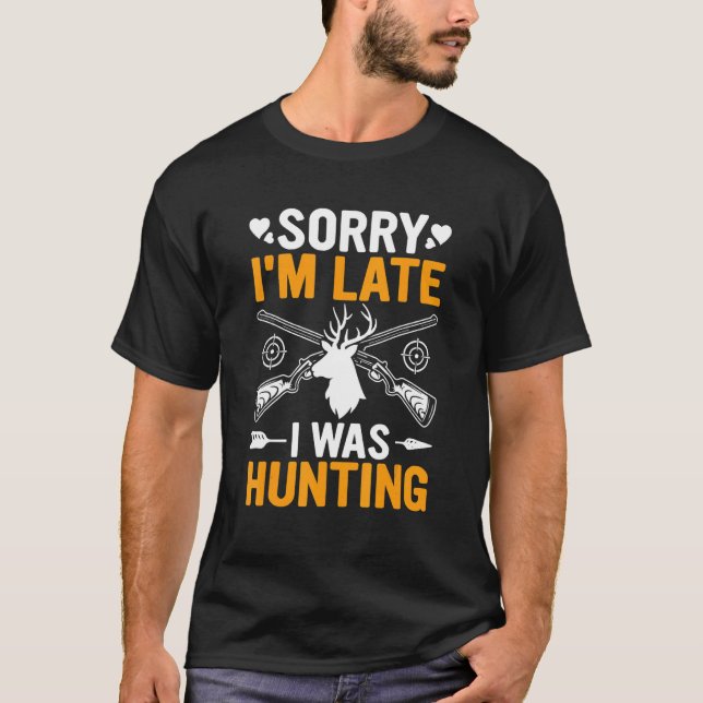 Funny Sorry I'm Late I was Hunting Funny Hunter T-Shirt (Front)