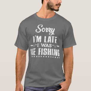 Funny Sorry Im Late I Was Ice Fishing Winter Fishe T-Shirt